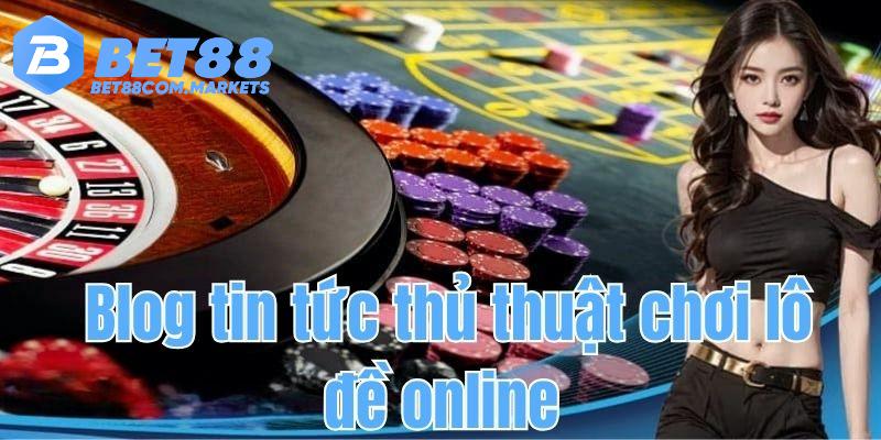 Tin tức thủ thuật chơi lô đề online hiệu quả